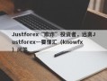 Justforex“欺诈”投资者，远离Justforex~-要懂汇（knowfx）问答