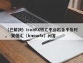 （已解决）IronFX铁汇平台出金不及时。-要懂汇（knowfx）问答