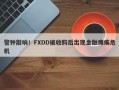 警钟敲响！FXDD被收购后出现金融瘫痪危机