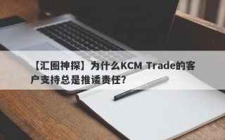 【汇圈神探】为什么KCM Trade的客户支持总是推诿责任？