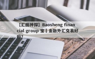 【汇圈神探】Baosheng financial group 宝昇金融外汇交易好吗？
