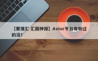 【要懂汇 汇圈神探】Avior平台有听过的没？
