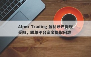 Alpex Trading 盈利账户提现受阻，跟单平台资金提取困难