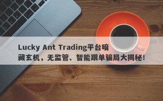 Lucky Ant Trading平台暗藏玄机，无监管、智能跟单骗局大揭秘！