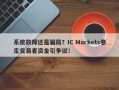 系统故障还是骗局？IC Markets卷走交易者资金引争议！