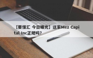 【要懂汇 今日曝光】这家Mez Capital Inc正规吗？
