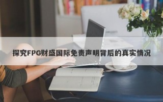 探究FPG财盛国际免责声明背后的真实情况