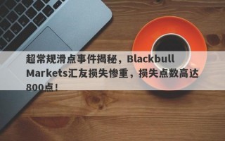 超常规滑点事件揭秘，Blackbull Markets汇友损失惨重，损失点数高达800点！