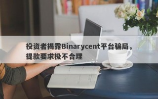 投资者揭露Binarycent平台骗局，提款要求极不合理