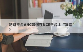 跑路平台ANC如何在NCE平台上“复活”？