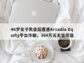 46岁女子失业后遭遇Arcadia Equity平台诈骗，360万元无处可追