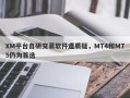 XM平台自研交易软件遭质疑，MT4和MT5仍为首选