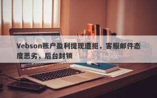 Vebson账户盈利提现遭拒，客服邮件态度恶劣，后台封锁