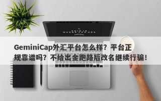 GeminiCap外汇平台怎么样？平台正规靠谱吗？不给出金跑路后改名继续行骗！