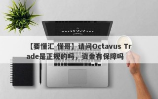 【要懂汇 懂哥】请问Octavus Trade是正规的吗，资金有保障吗
