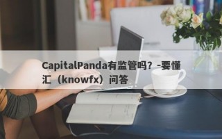 CapitalPanda有监管吗？-要懂汇（knowfx）问答