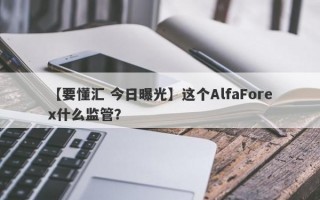 【要懂汇 今日曝光】这个AlfaForex什么监管？
