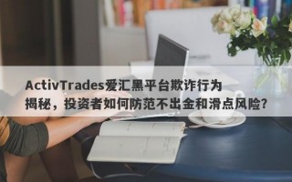 ActivTrades爱汇黑平台欺诈行为揭秘，投资者如何防范不出金和滑点风险？