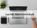 【app下载】券商OPTION24怎么样
