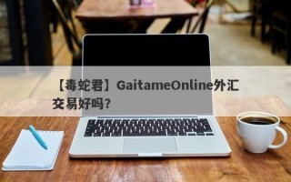 【毒蛇君】GaitameOnline外汇交易好吗？
