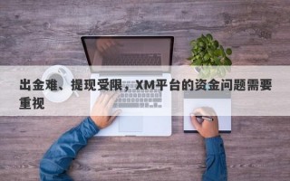 出金难、提现受限，XM平台的资金问题需要重视