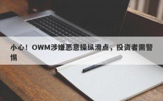 小心！OWM涉嫌恶意操纵滑点，投资者需警惕