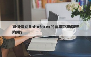 如何识别Roboforex的塞浦路斯牌照陷阱？