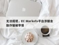 无法提现，EC Markets平台涉嫌金融诈骗被举报