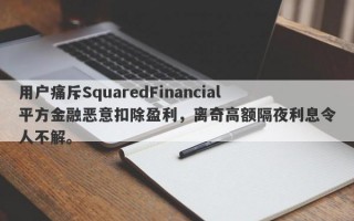 用户痛斥SquaredFinancial平方金融恶意扣除盈利，离奇高额隔夜利息令人不解。