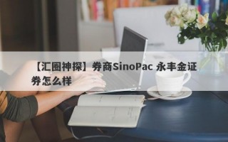 【汇圈神探】券商SinoPac 永丰金证券怎么样
