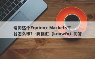 请问这个Equinox Markets平台怎么样？-要懂汇（knowfx）问答