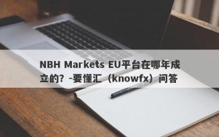 NBH Markets EU平台在哪年成立的？-要懂汇（knowfx）问答