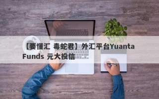 【要懂汇 毒蛇君】外汇平台Yuanta Funds 元大投信
