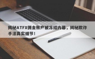 揭秘ATFX佣金账户被冻结内幕，揭秘欺诈手法真实细节！