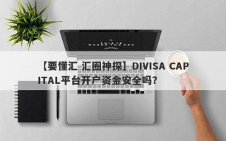 【要懂汇 汇圈神探】DIVISA CAPITAL平台开户资金安全吗？
