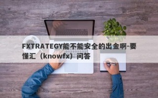 FXTRATEGY能不能安全的出金啊-要懂汇（knowfx）问答