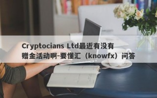 Cryptocians Ltd最近有没有赠金活动啊-要懂汇（knowfx）问答