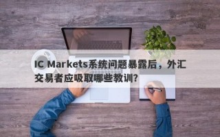 IC Markets系统问题暴露后，外汇交易者应吸取哪些教训？