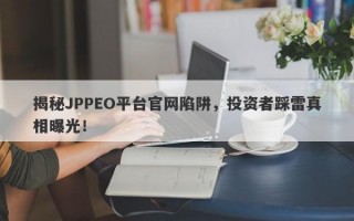 揭秘JPPEO平台官网陷阱，投资者踩雷真相曝光！