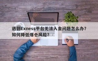 遇到Exness平台无法入金问题怎么办？如何降低爆仓风险？