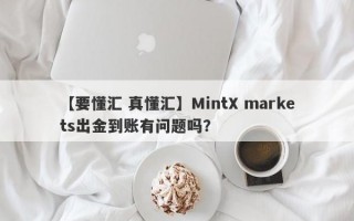 【要懂汇 真懂汇】MintX markets出金到账有问题吗？
