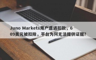 Juno Markets用户遭遇扣款，609美元被扣除，平台为何无法提供证据？