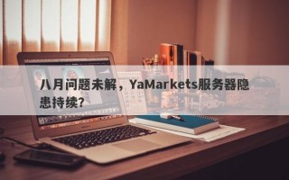 八月问题未解，YaMarkets服务器隐患持续？