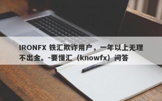 IRONFX 铁汇欺诈用户，一年以上无理不出金。-要懂汇（knowfx）问答