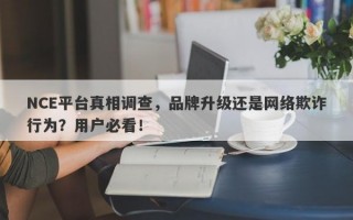 NCE平台真相调查，品牌升级还是网络欺诈行为？用户必看！