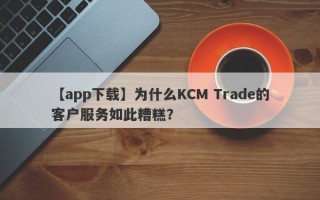 【app下载】为什么KCM Trade的客户服务如此糟糕？