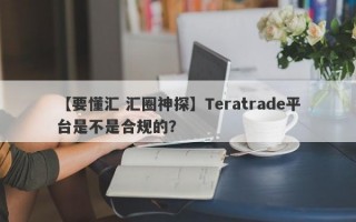 【要懂汇 汇圈神探】Teratrade平台是不是合规的？
