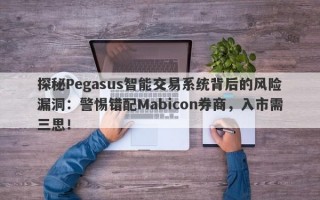 探秘Pegasus智能交易系统背后的风险漏洞：警惕错配Mabicon券商，入市需三思！