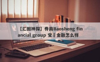 【汇圈神探】券商Baosheng financial group 宝昇金融怎么样
