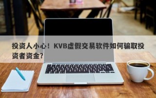 投资人小心！KVB虚假交易软件如何骗取投资者资金？